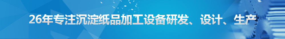 26年專注沉淀紙品加工設(shè)備研發(fā)、設(shè)計、生產(chǎn)
